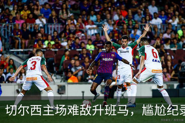 切尔西主场难敌升班马，尴尬纪录再度延续