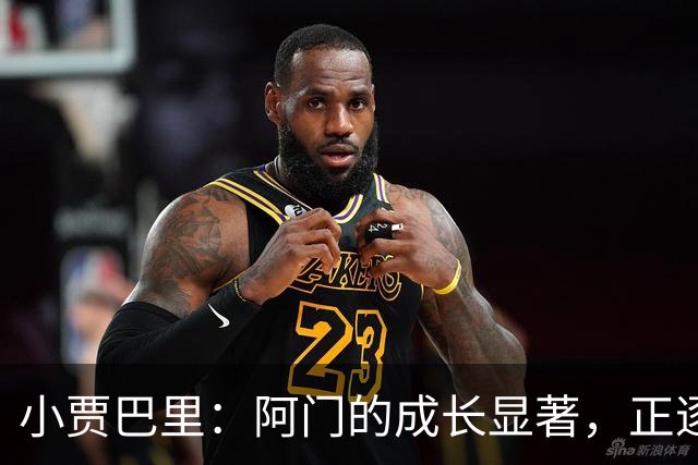 小贾巴里：阿门的成长显著，正逐步蜕变为球队领袖