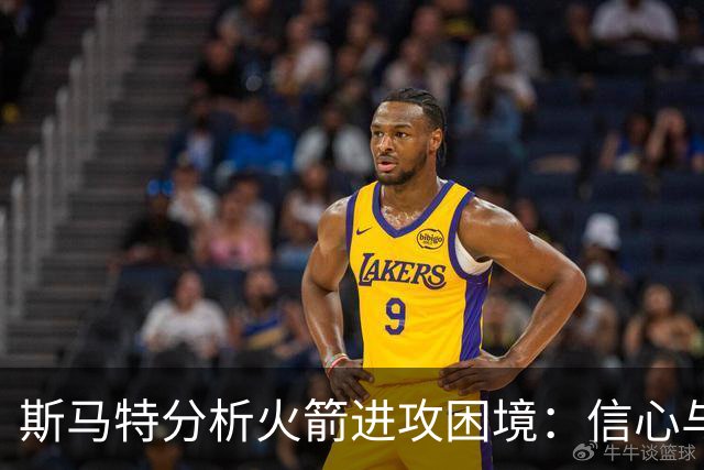 斯马特分析火箭进攻困境：信心与位置适应是关键