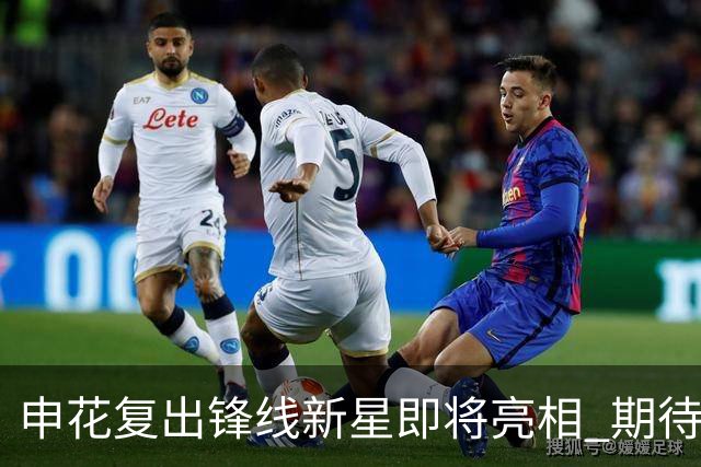 申花复出锋线新星即将亮相 期待能否逆袭整场赛季