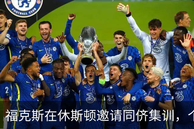 福克斯在休斯顿邀请同侪集训，个训与合练并行推进