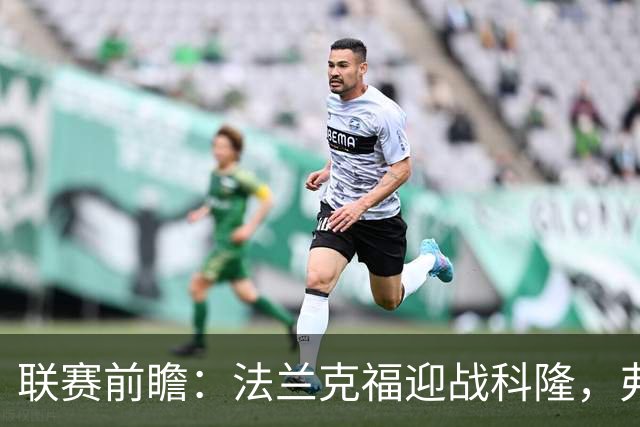 联赛前瞻：法兰克福迎战科隆，弗洛西诺内角逐萨索洛，拉科鲁尼亚对莱万特
