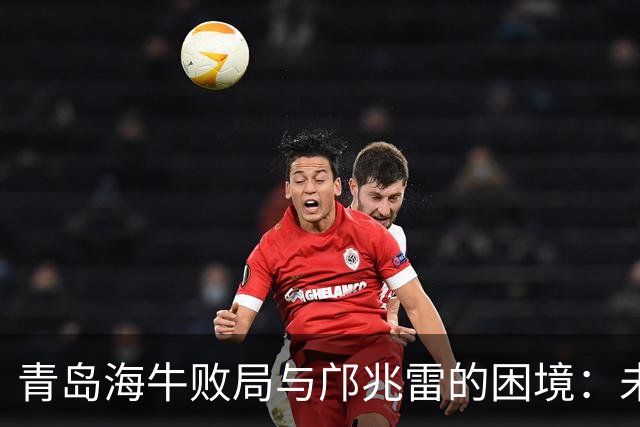 青岛海牛败局与邝兆雷的困境：未来何去何从？
